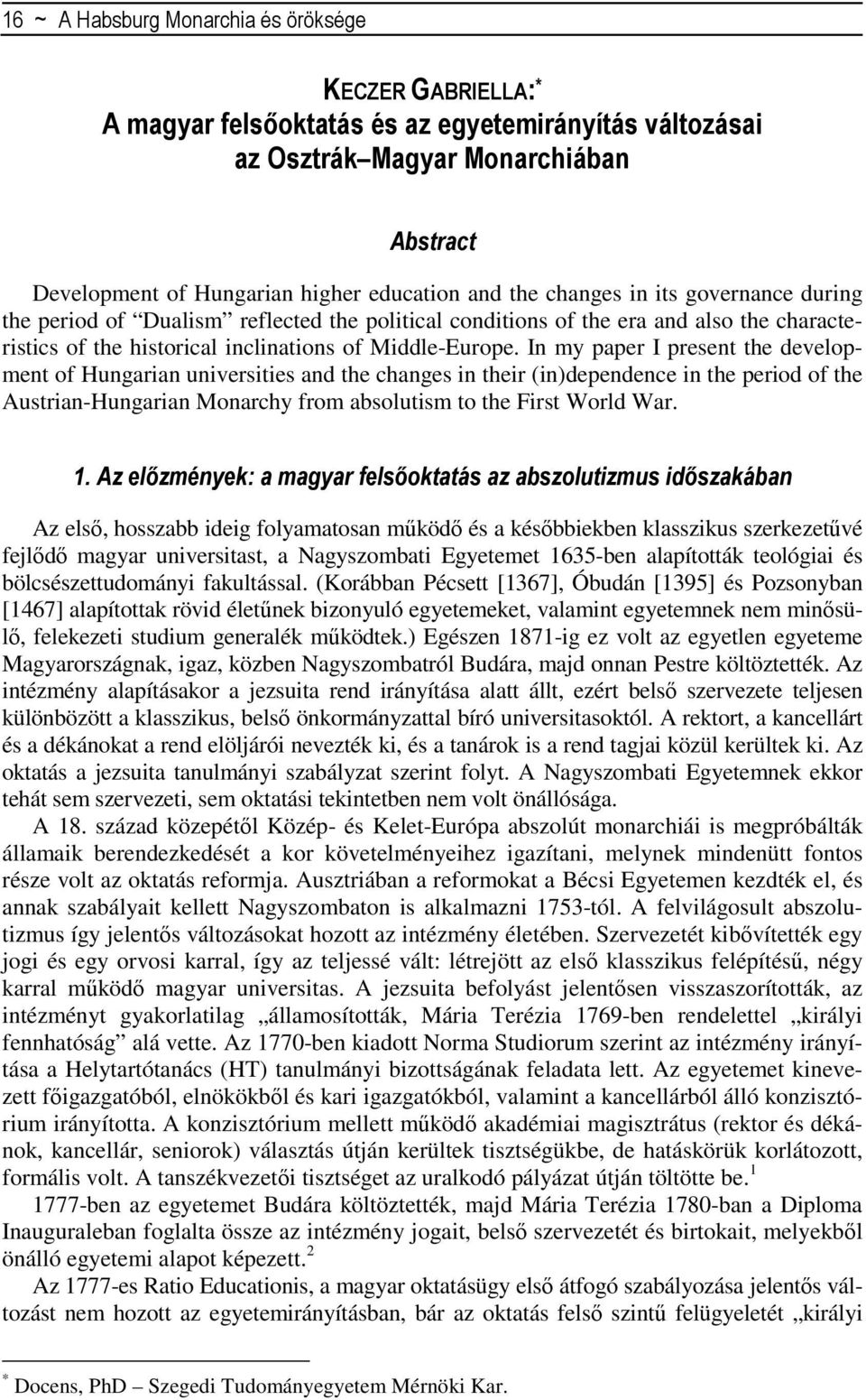 In my paper I present the development of Hungarian universities and the changes in their (in)dependence in the period of the Austrian-Hungarian Monarchy from absolutism to the First World War. 1.