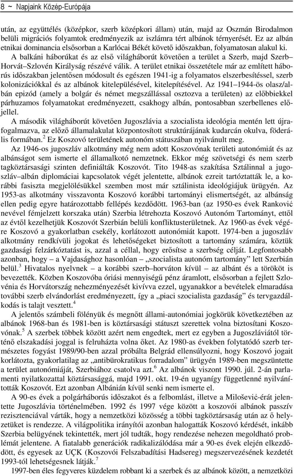 A balkáni háborúkat és az elsı világháborút követıen a terület a Szerb, majd Szerb Horvát Szlovén Királyság részévé válik.