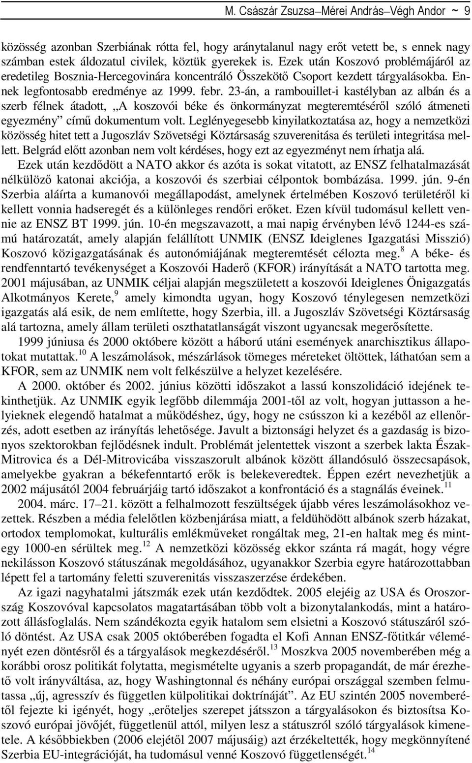 23-án, a rambouillet-i kastélyban az albán és a szerb félnek átadott, A koszovói béke és önkormányzat megteremtésérıl szóló átmeneti egyezmény címő dokumentum volt.