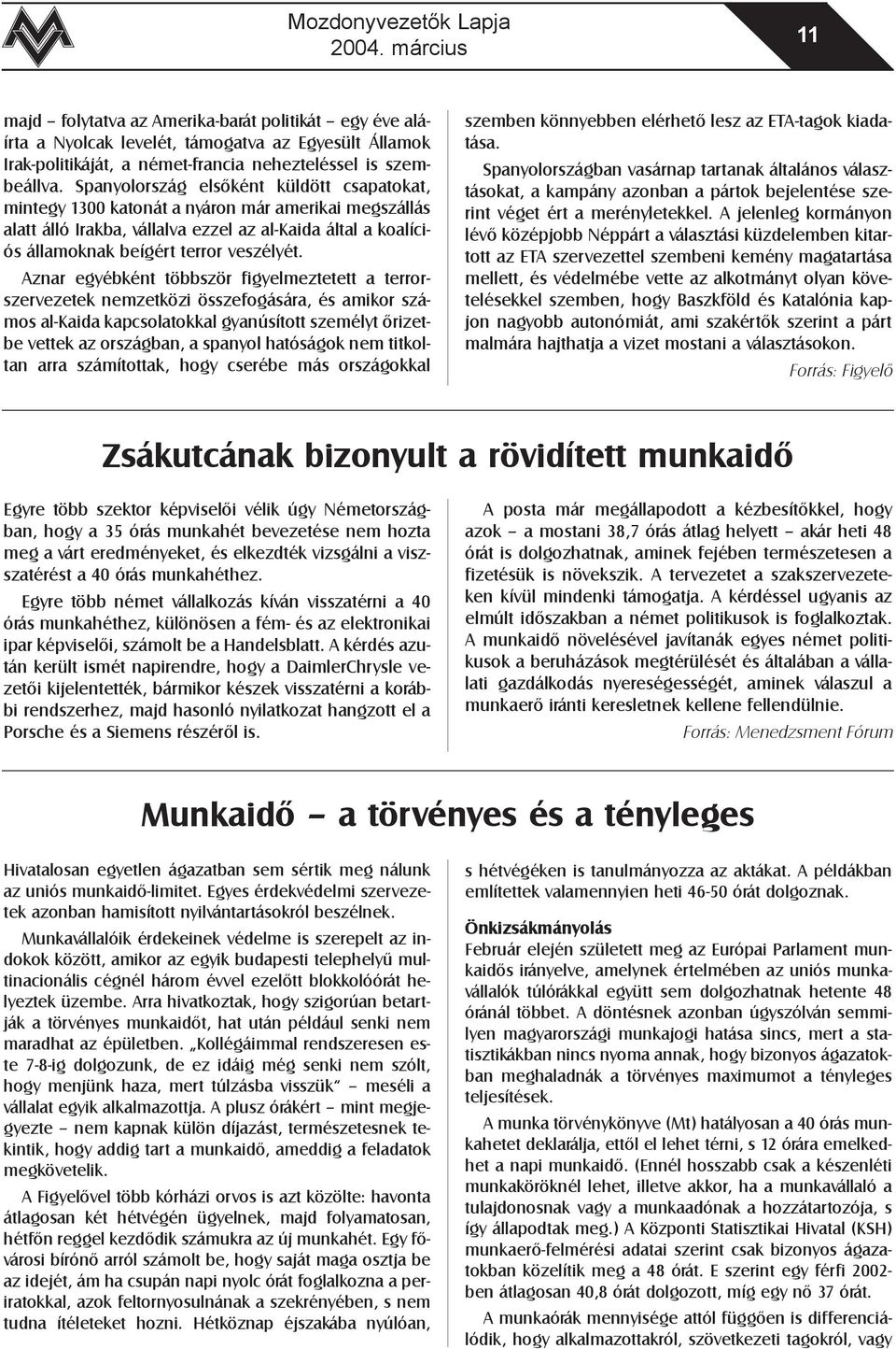 Aznar egyébként többször figyelmeztetett a terrorszervezetek nemzetközi összefogására, és amikor számos al-kaida kapcsolatokkal gyanúsított személyt õrizetbe vettek az országban, a spanyol hatóságok