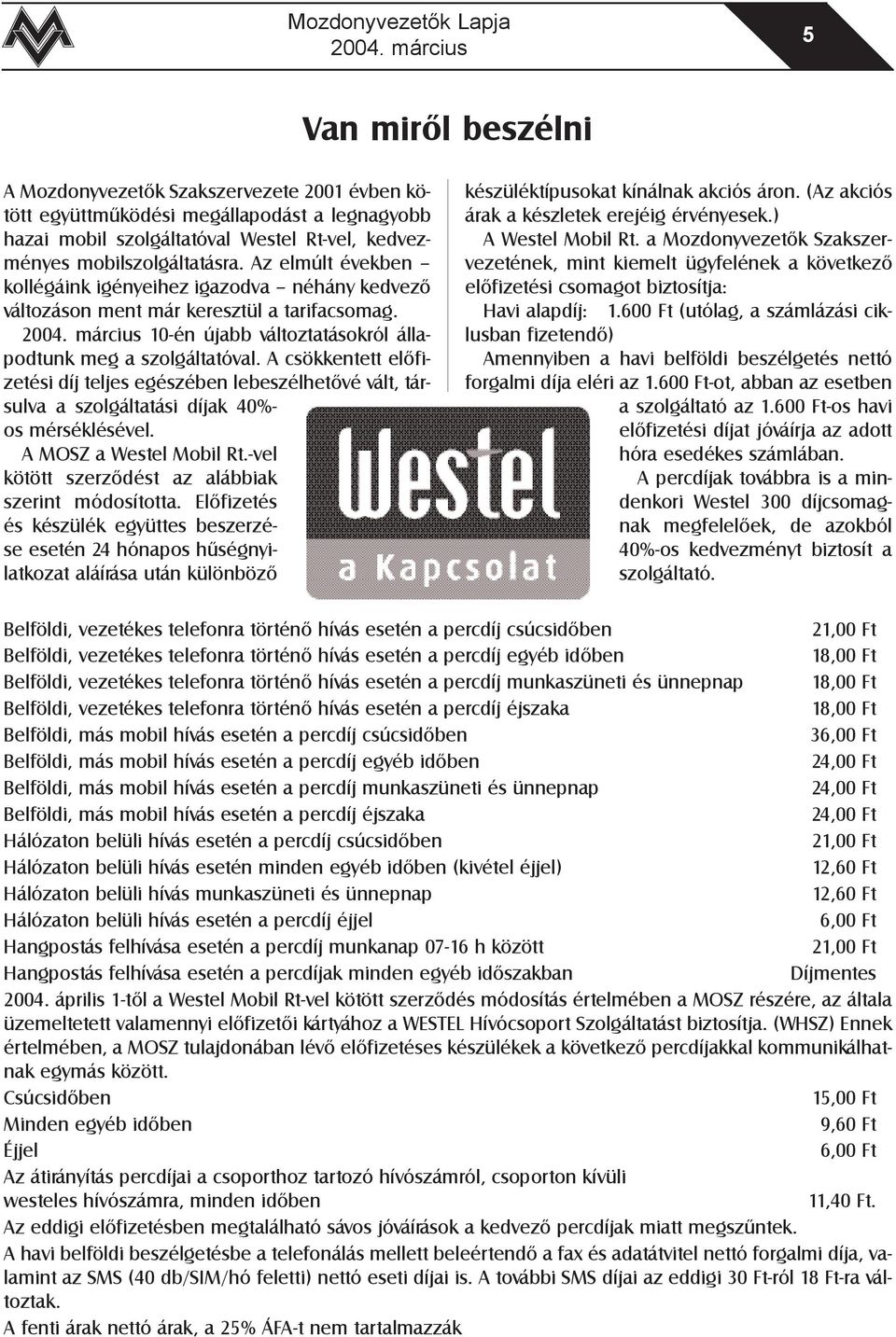 A csökkentett elõfizetési díj teljes egészében lebeszélhetõvé vált, társulva a szolgáltatási díjak 40%- os mérséklésével. A MOSZ a Westel Mobil Rt.