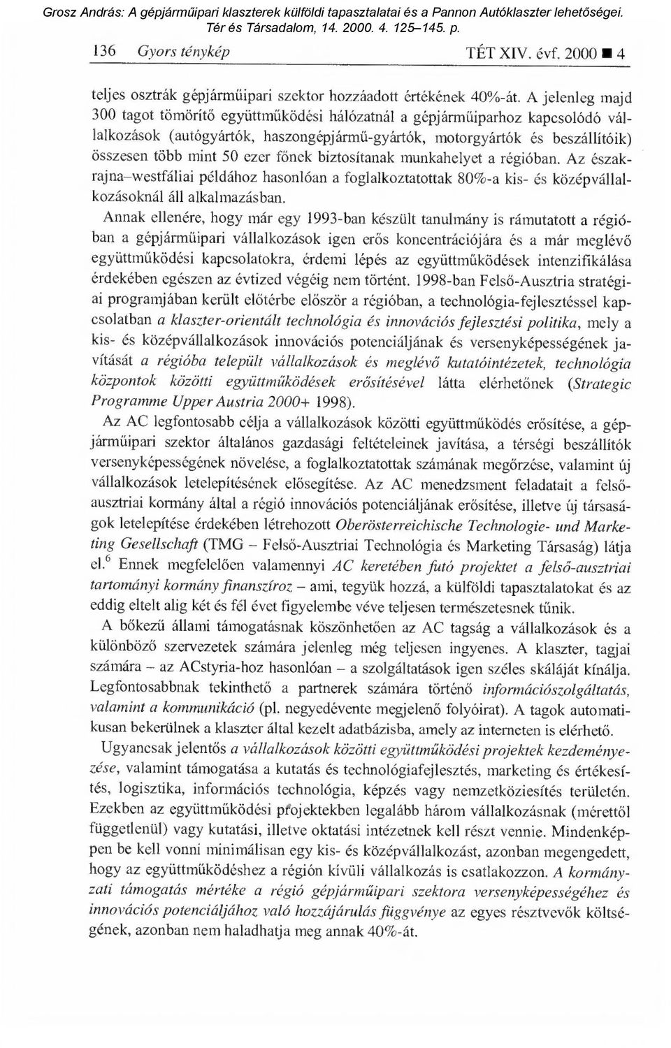 ezer főnek biztosítanak munkahelyet a régióban. Az északrajna westfáliai példához hasonlóan a foglalkoztatottak 80%-a kis- és középvállalkozásoknál áll alkalmazásban.