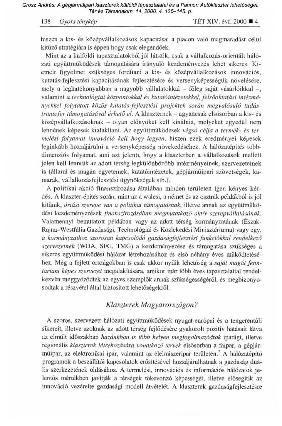 Kiemelt figyelmet szükséges fordítani a kis- és középvállalkozások innovációs, kutatás-fejlesztési kapacitásának fejlesztésére és versenyképességük növelésére, mely a leghatékonyabban a nagyobb