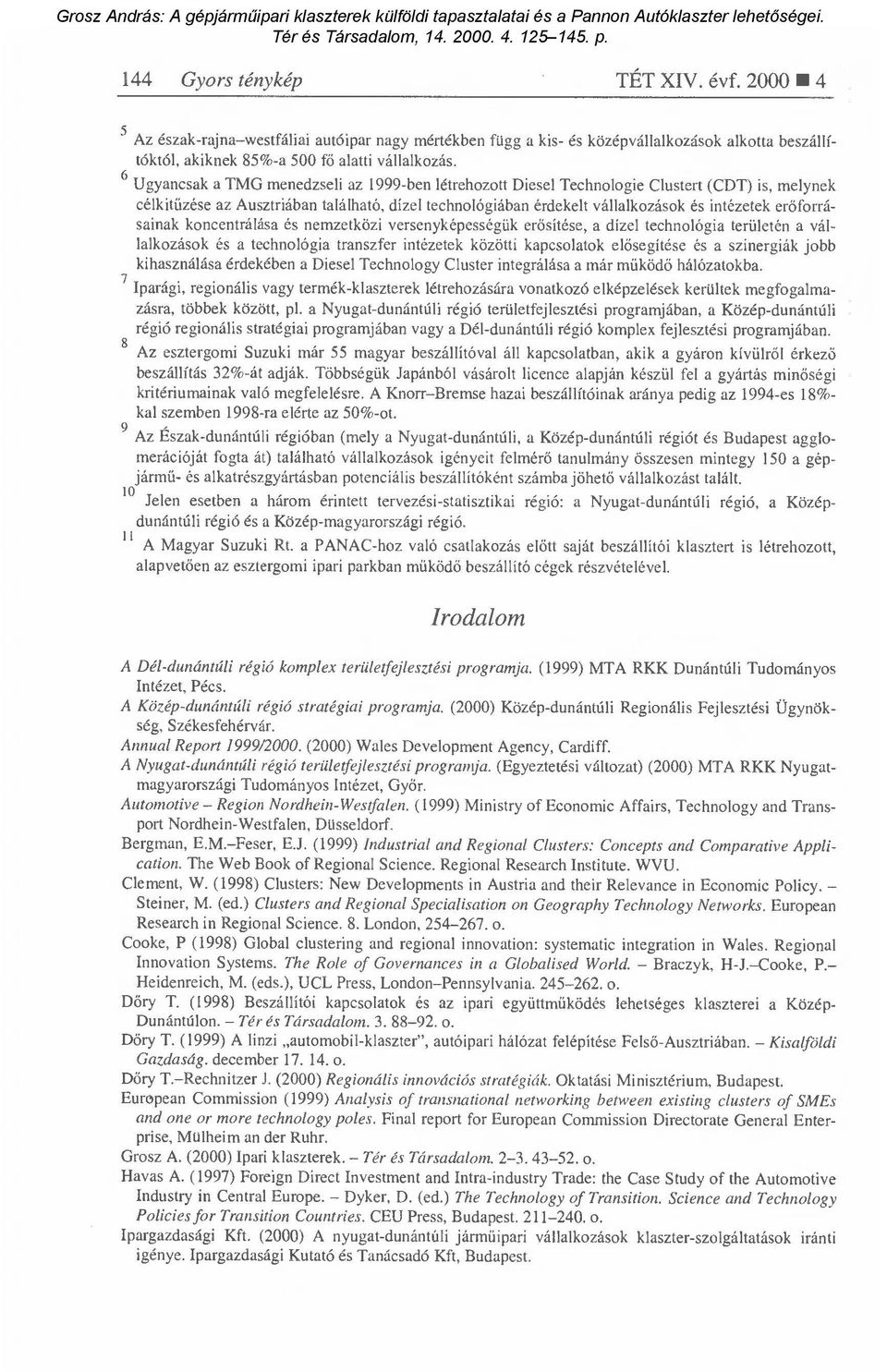 őforrásainak koncentrálása és nemzetközi versenyképességük er ősítése, a dízel technológia területén a vállalkozások és a technológia transzfer intézetek közötti kapcsolatok el ősegítése és a