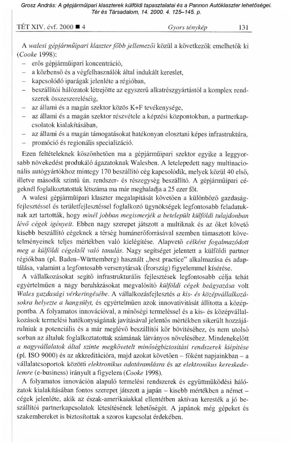 indukált kereslet, kapcsolódó iparágak jelenléte a régióban, beszállítói hálózatok létrejötte az egyszer ű alkatrészgyártástól a komplex rendszerek összeszereléséig, az állami és a magán szektor