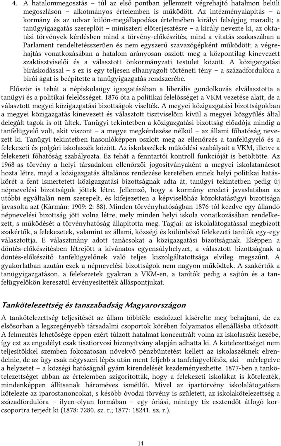 kérdésben mind a törvény-előkészítés, mind a vitatás szakaszában a Parlament rendeltetésszerűen és nem egyszerű szavazógépként működött; a végrehajtás vonatkozásában a hatalom arányosan oszlott meg a