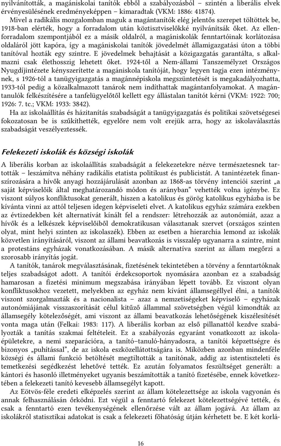 Az ellenforradalom szempontjából ez a másik oldalról, a magániskolák fenntartóinak korlátozása oldaláról jött kapóra, így a magániskolai tanítók jövedelmét államigazgatási úton a többi tanítóval