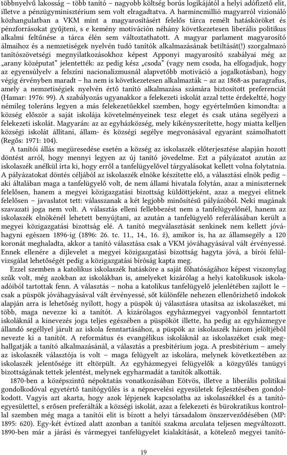 politikus alkalmi feltűnése a tárca élén sem változtathatott. A magyar parlament magyarosító álmaihoz és a nemzetiségek nyelvén tudó tanítók alkalmazásának betiltását(!