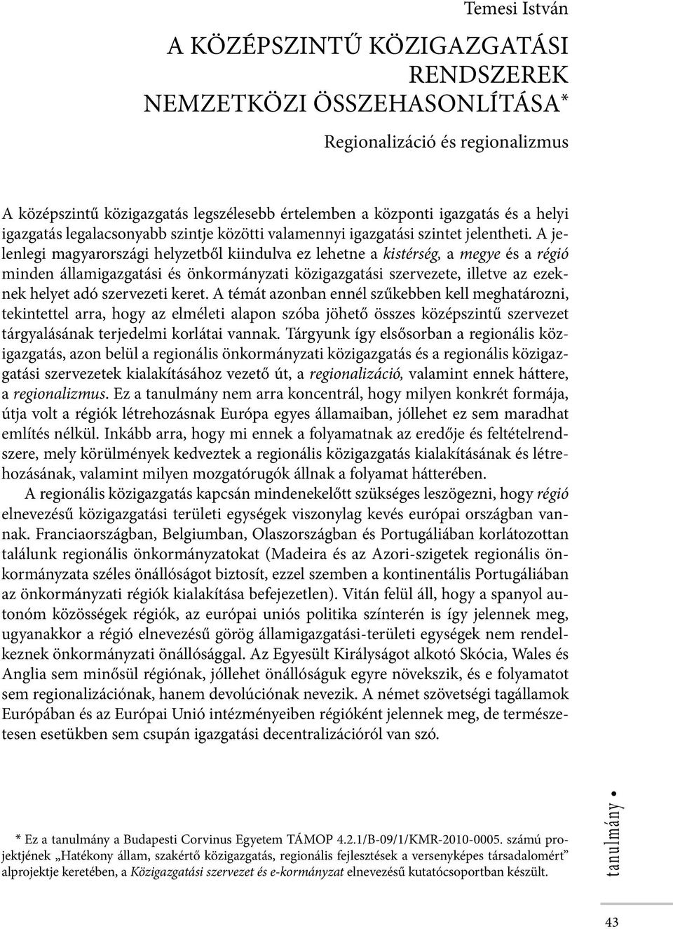 A jelenlegi magyarországi helyzetből kiindulva ez lehetne a kistérség, a megye és a régió minden államigazgatási és önkormányzati közigazgatási szervezete, illetve az ezeknek helyet adó szervezeti