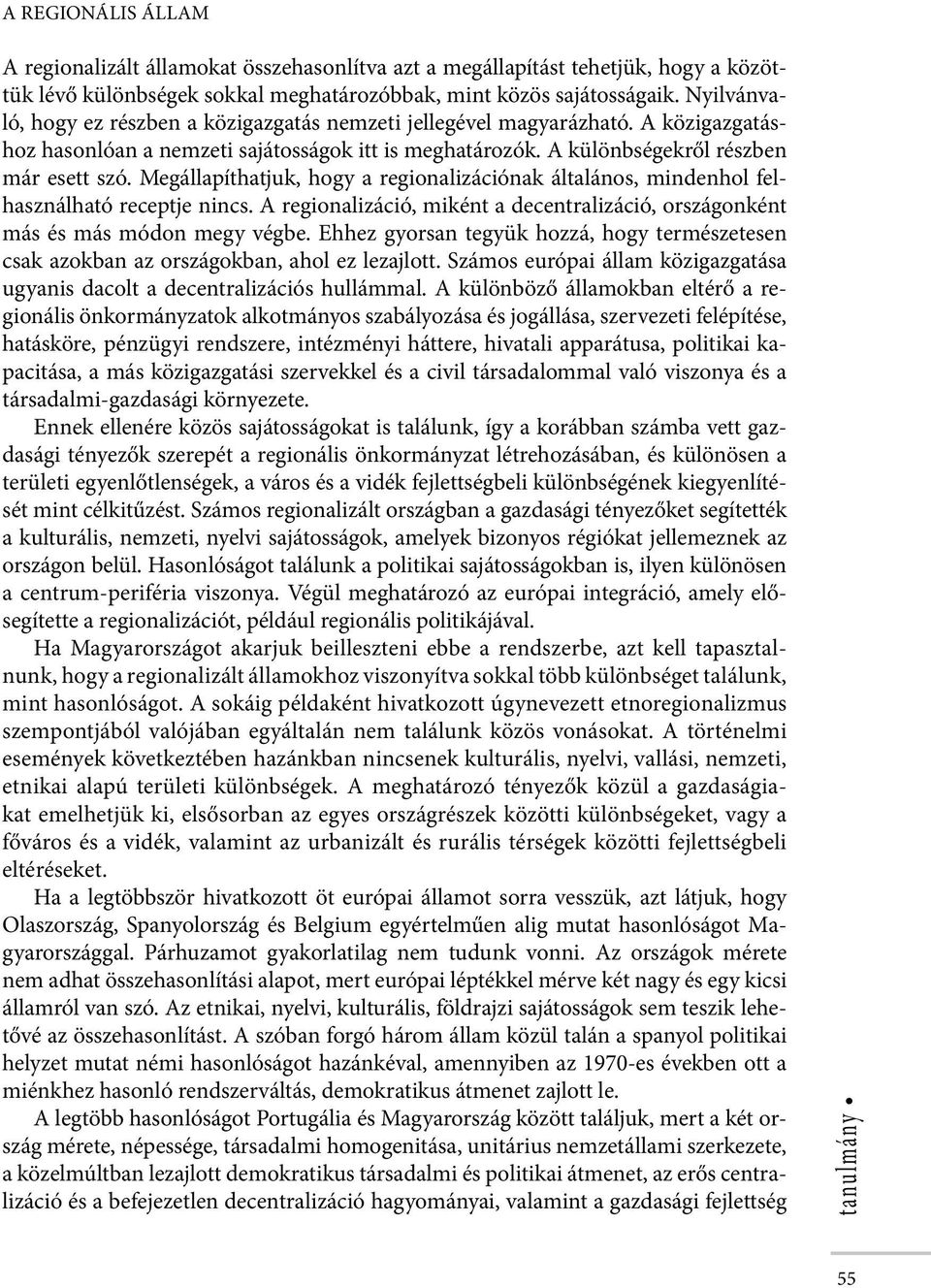 Megállapíthatjuk, hogy a regionalizációnak általános, mindenhol felhasználható receptje nincs. A regionalizáció, miként a decentralizáció, országonként más és más módon megy végbe.