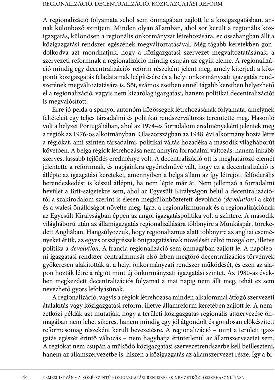 Még tágabb keretekben gondolkodva azt mondhatjuk, hogy a közigazgatási szervezet megváltoztatásának, a szervezeti reformnak a regionalizáció mindig csupán az egyik eleme.