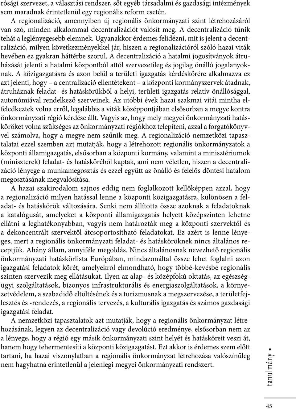 Ugyanakkor érdemes felidézni, mit is jelent a decentralizáció, milyen következményekkel jár, hiszen a regionalizációról szóló hazai viták hevében ez gyakran háttérbe szorul.