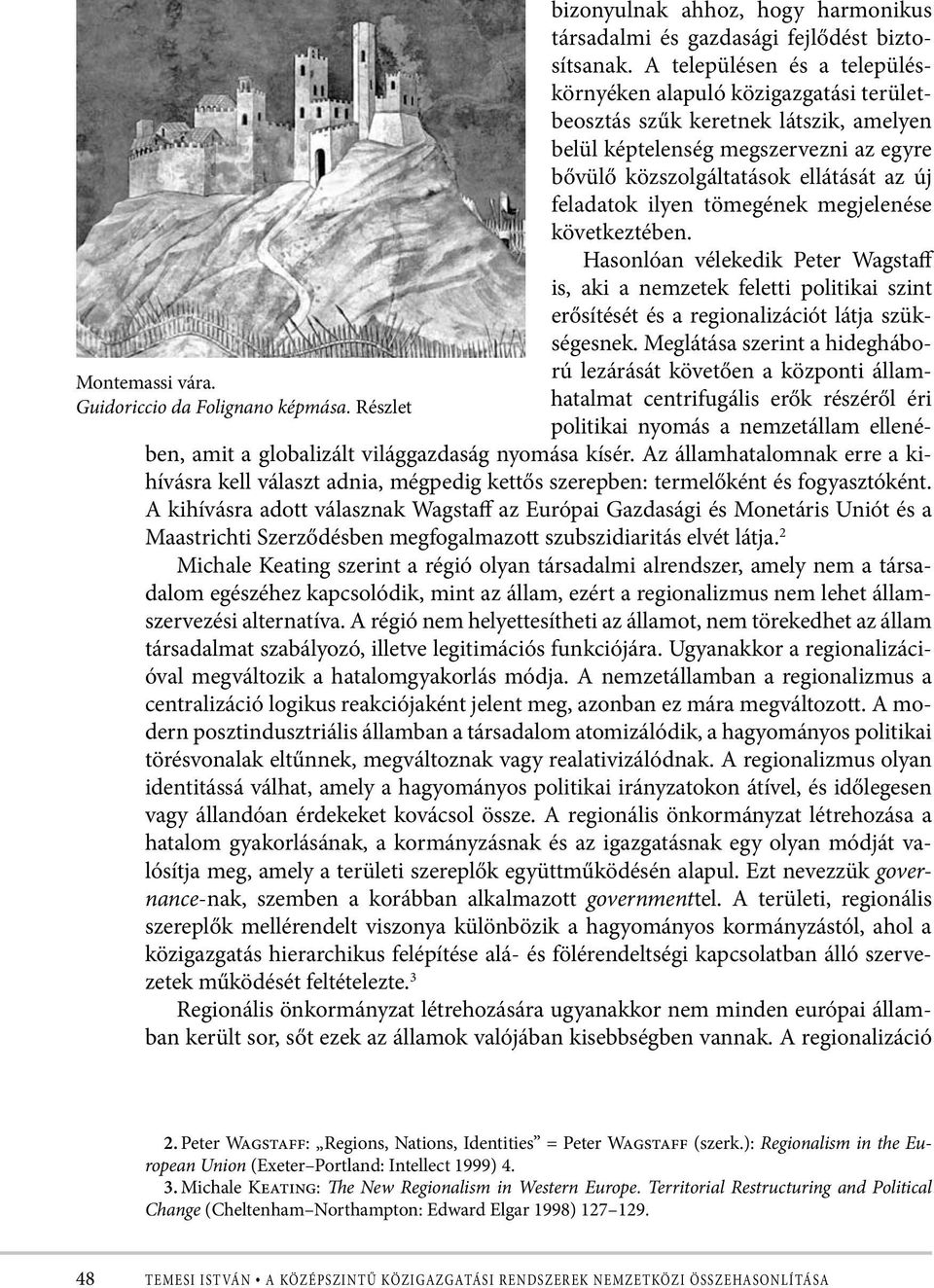 ilyen tömegének megjelenése következtében. Hasonlóan vélekedik Peter Wagstaff is, aki a nemzetek feletti politikai szint erősítését és a regionalizációt látja szükségesnek.