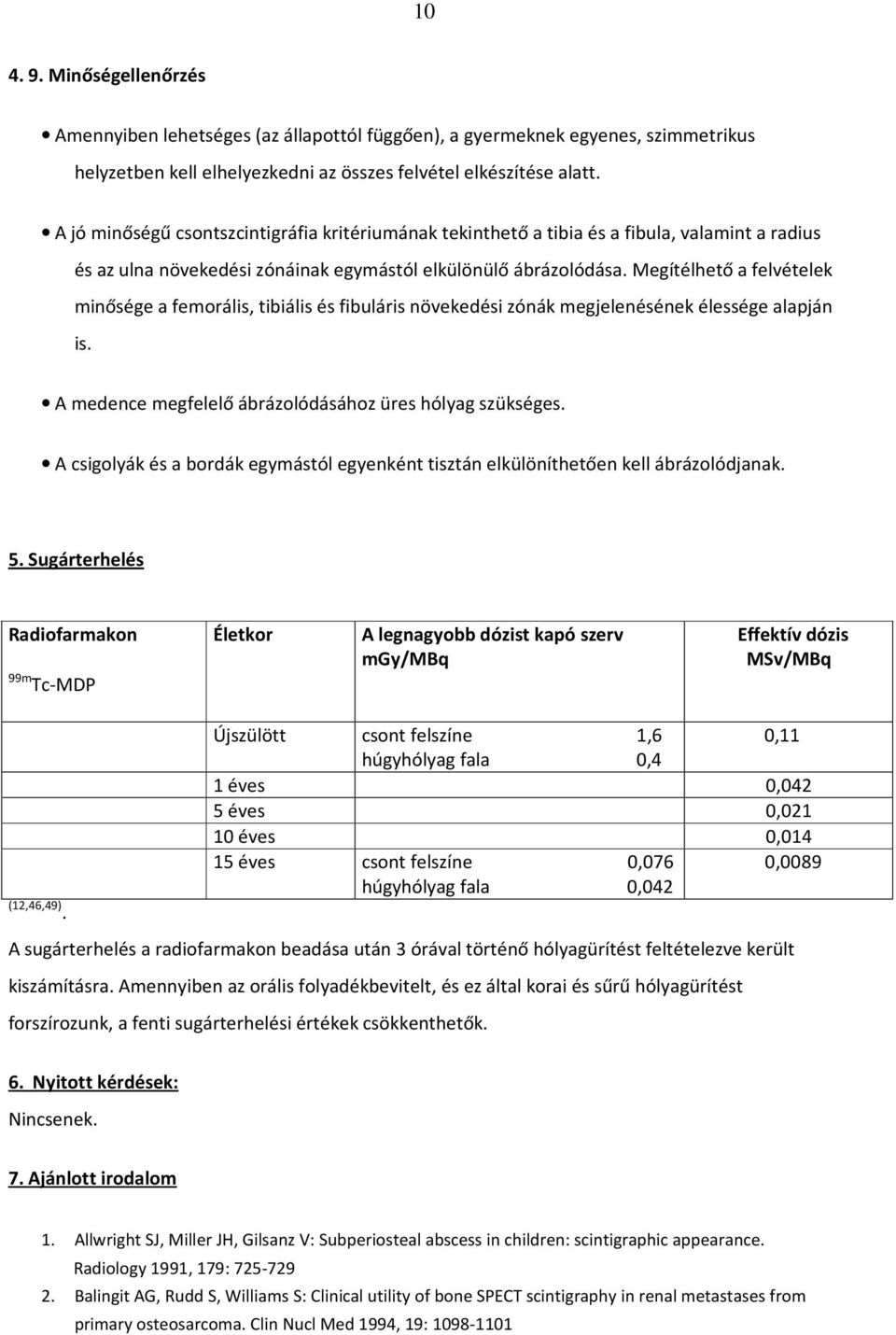 Megítélhető a felvételek minősége a femorális, tibiális és fibuláris növekedési zónák megjelenésének élessége alapján is. A medence megfelelő ábrázolódásához üres hólyag szükséges.