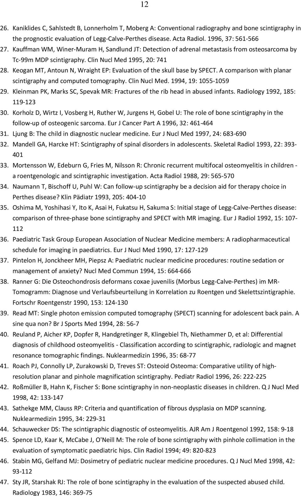 Keogan MT, Antoun N, Wraight EP: Evaluation of the skull base by SPECT. A comparison with planar scintigraphy and computed tomography. Clin Nucl Med. 1994, 19: 1055-1059 29.