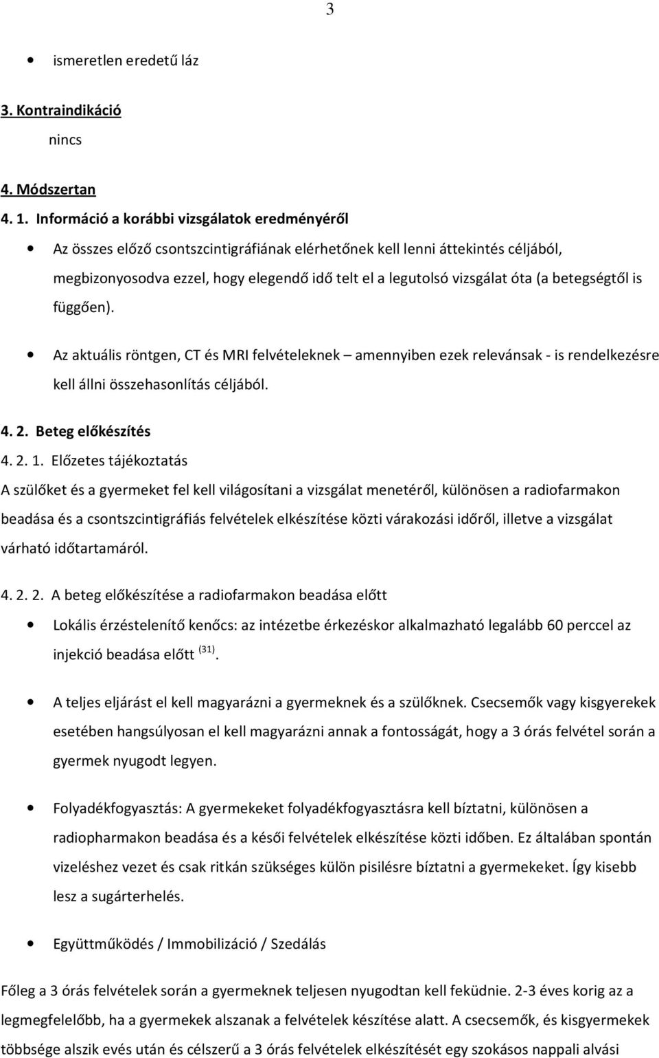 óta (a betegségtől is függően). Az aktuális röntgen, CT és MRI felvételeknek amennyiben ezek relevánsak - is rendelkezésre kell állni összehasonlítás céljából. 4. 2. Beteg előkészítés 4. 2. 1.