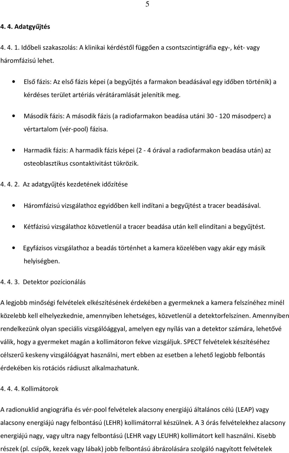 Második fázis: A második fázis (a radiofarmakon beadása utáni 30-120 másodperc) a vértartalom (vér-pool) fázisa.