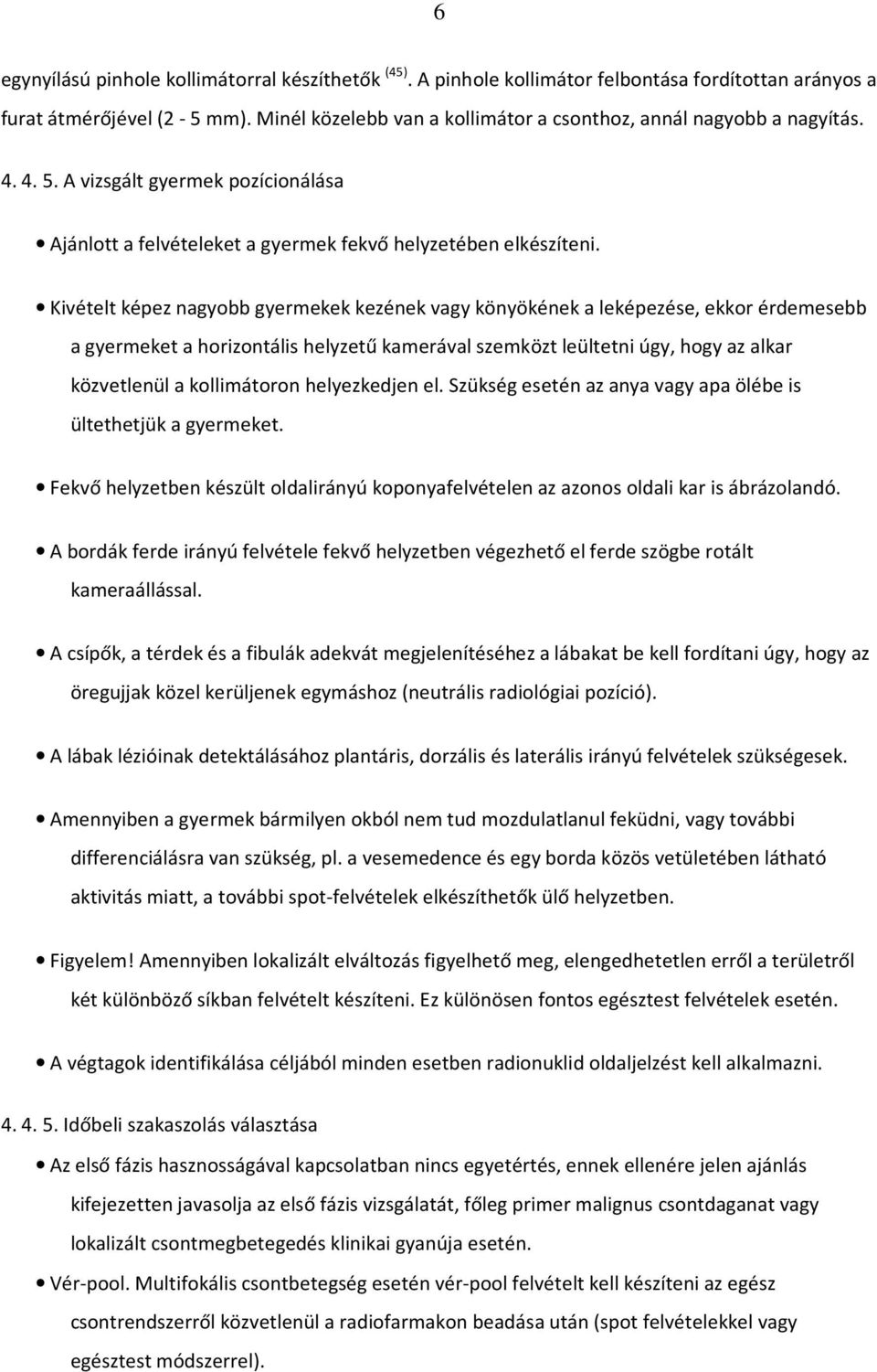 Kivételt képez nagyobb gyermekek kezének vagy könyökének a leképezése, ekkor érdemesebb a gyermeket a horizontális helyzetű kamerával szemközt leültetni úgy, hogy az alkar közvetlenül a kollimátoron