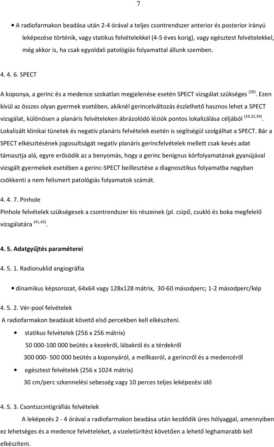 Ezen kívül az összes olyan gyermek esetében, akiknél gerincelváltozás észlelhető hasznos lehet a SPECT vizsgálat, különösen a planáris felvételeken ábrázolódó léziók pontos lokalizálása céljából