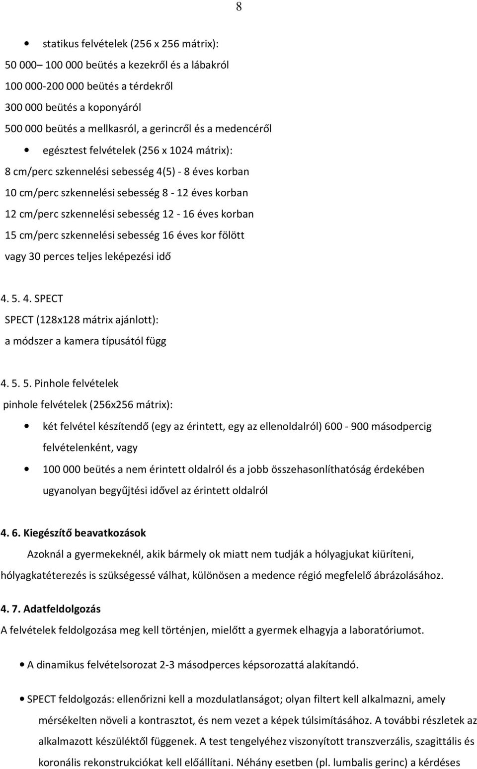 korban 15 cm/perc szkennelési sebesség 16 éves kor fölött vagy 30 perces teljes leképezési idő 4. 5.