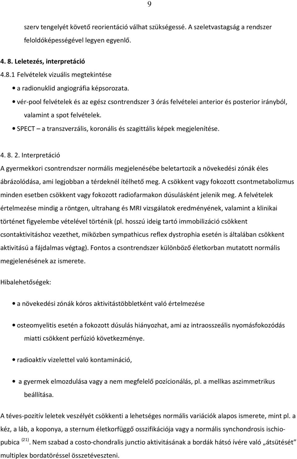 vér-pool felvételek és az egész csontrendszer 3 órás felvételei anterior és posterior irányból, valamint a spot felvételek. SPECT a transzverzális, koronális és szagittális képek megjelenítése. 4. 8.