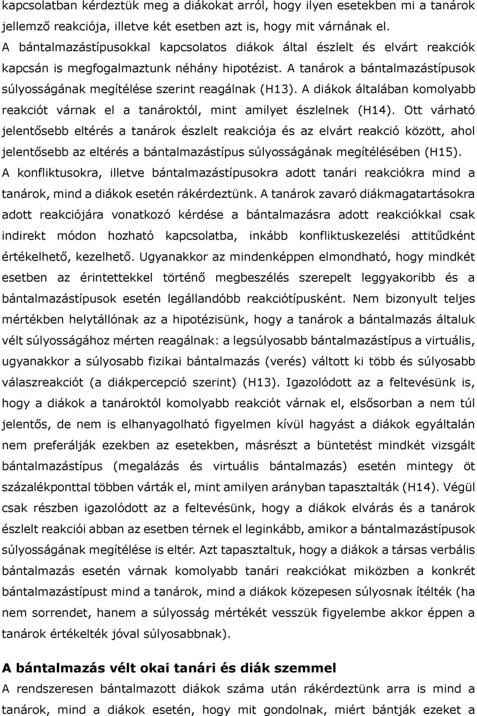 A tanárok a bántalmazástípusok súlyosságának megítélése szerint reagálnak (H13). A diákok általában komolyabb reakciót várnak el a tanároktól, mint amilyet észlelnek (H14).