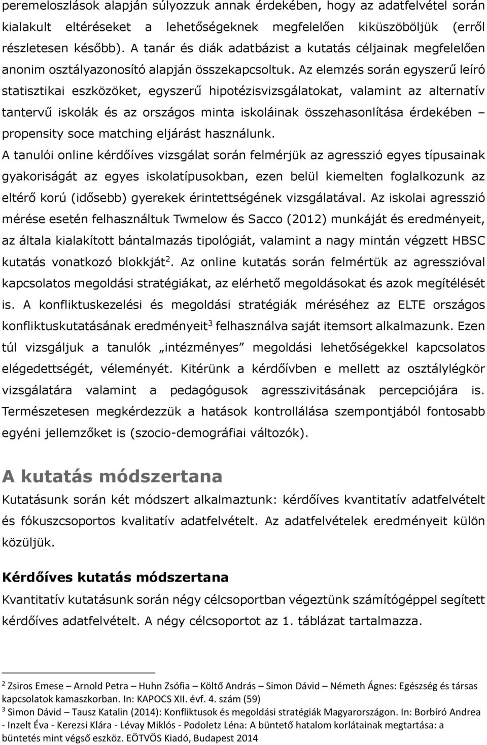 Az elemzés során egyszerű leíró statisztikai eszközöket, egyszerű hipotézisvizsgálatokat, valamint az alternatív tantervű iskolák és az országos minta iskoláinak összehasonlítása érdekében propensity