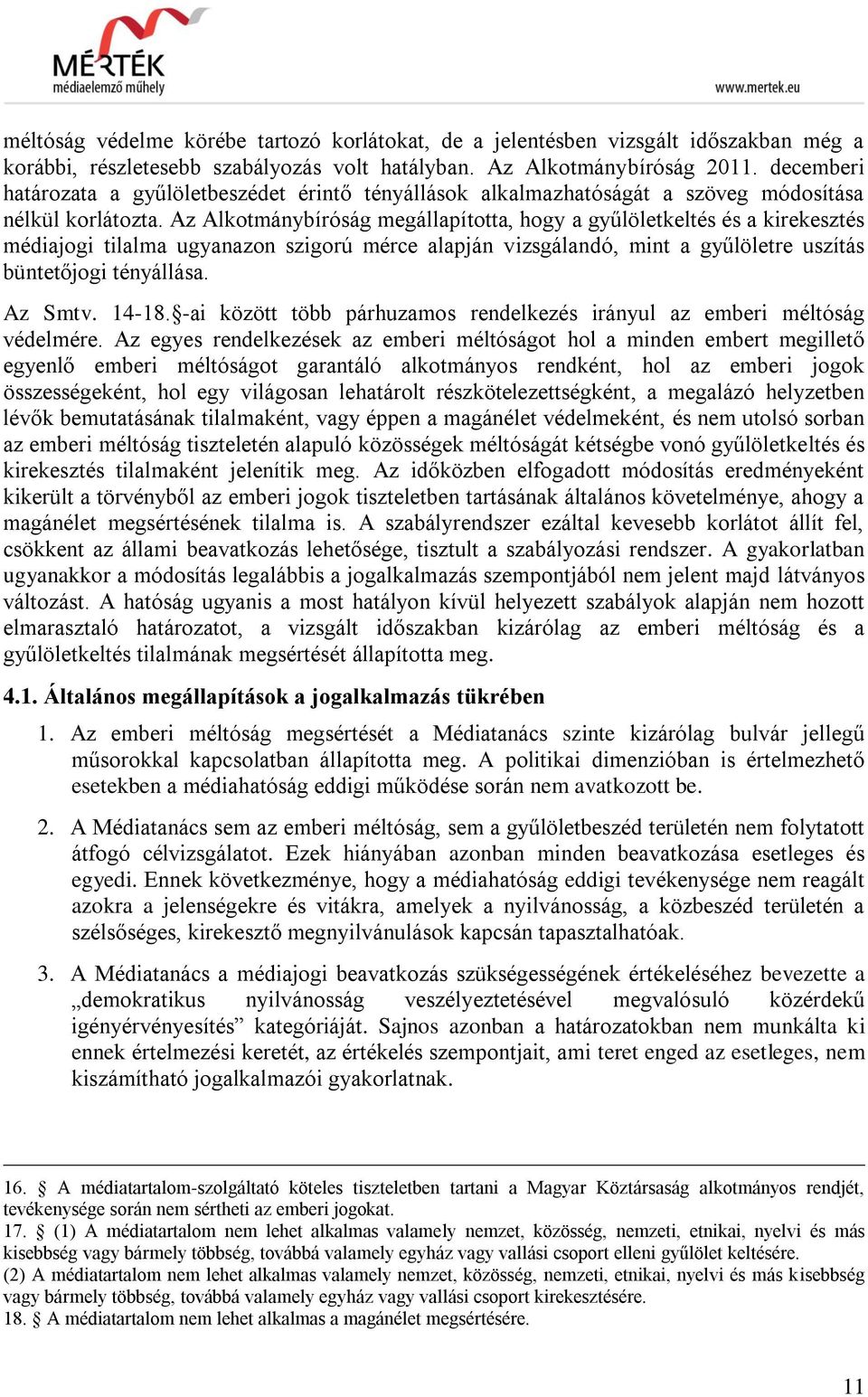 Az Alkotmánybíróság megállapította, hogy a gyűlöletkeltés és a kirekesztés médiajogi tilalma ugyanazon szigorú mérce alapján vizsgálandó, mint a gyűlöletre uszítás büntetőjogi tényállása. Az Smtv.