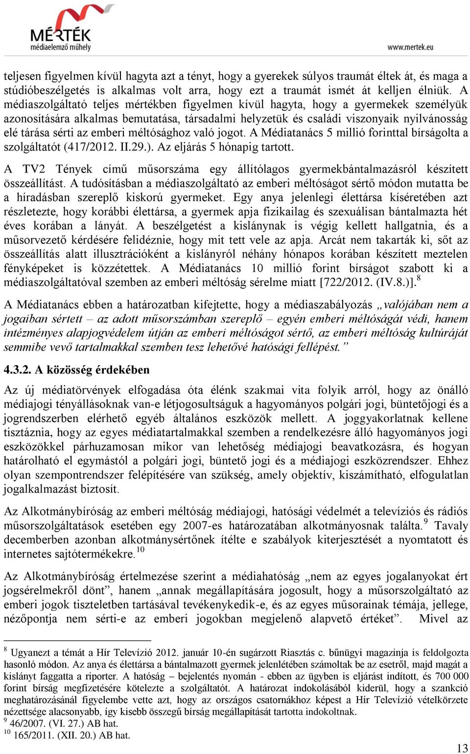 emberi méltósághoz való jogot. A Médiatanács 5 millió forinttal bírságolta a szolgáltatót (417/2012. II.29.). Az eljárás 5 hónapig tartott.