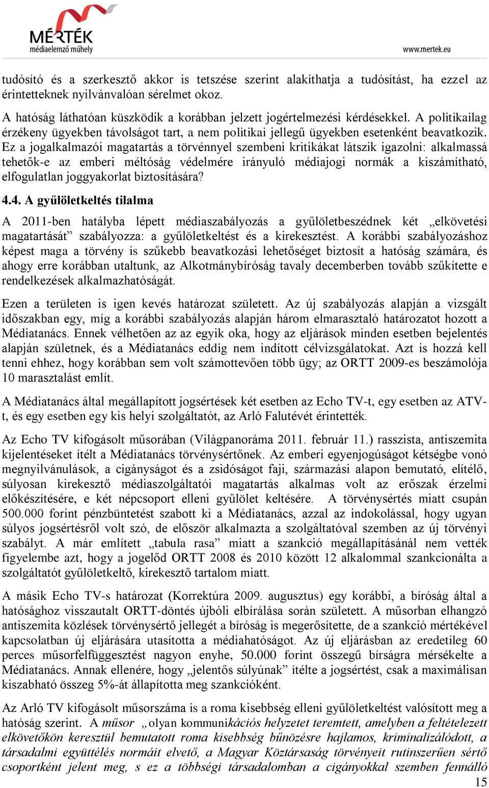 Ez a jogalkalmazói magatartás a törvénnyel szembeni kritikákat látszik igazolni: alkalmassá tehetők-e az emberi méltóság védelmére irányuló médiajogi normák a kiszámítható, elfogulatlan joggyakorlat