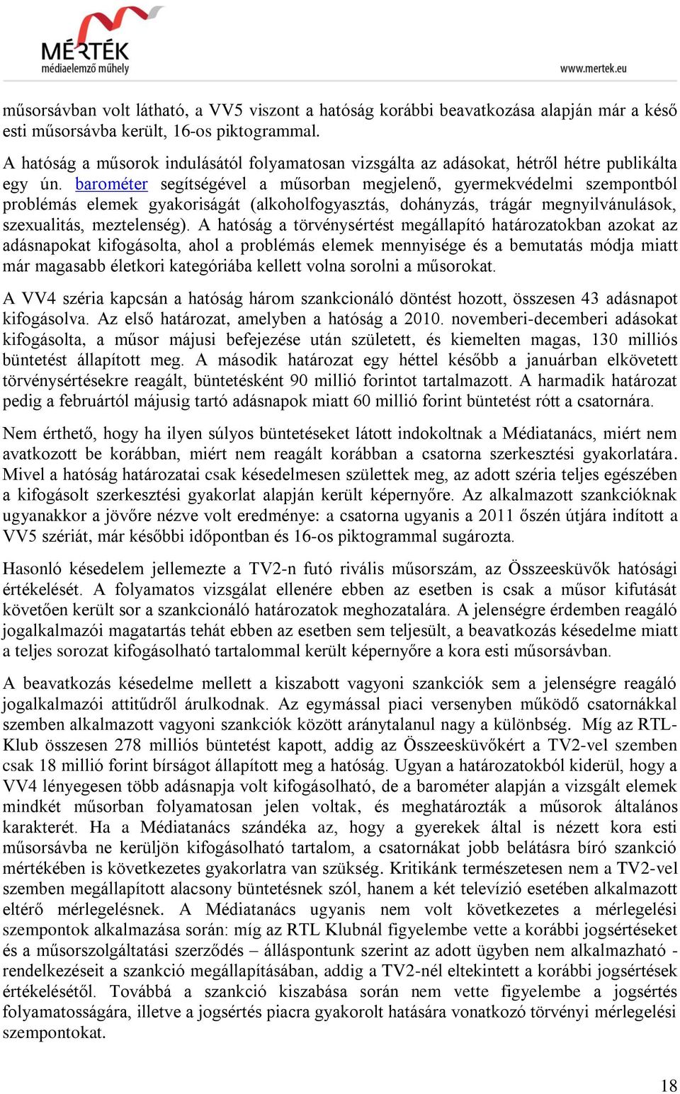 barométer segítségével a műsorban megjelenő, gyermekvédelmi szempontból problémás elemek gyakoriságát (alkoholfogyasztás, dohányzás, trágár megnyilvánulások, szexualitás, meztelenség).