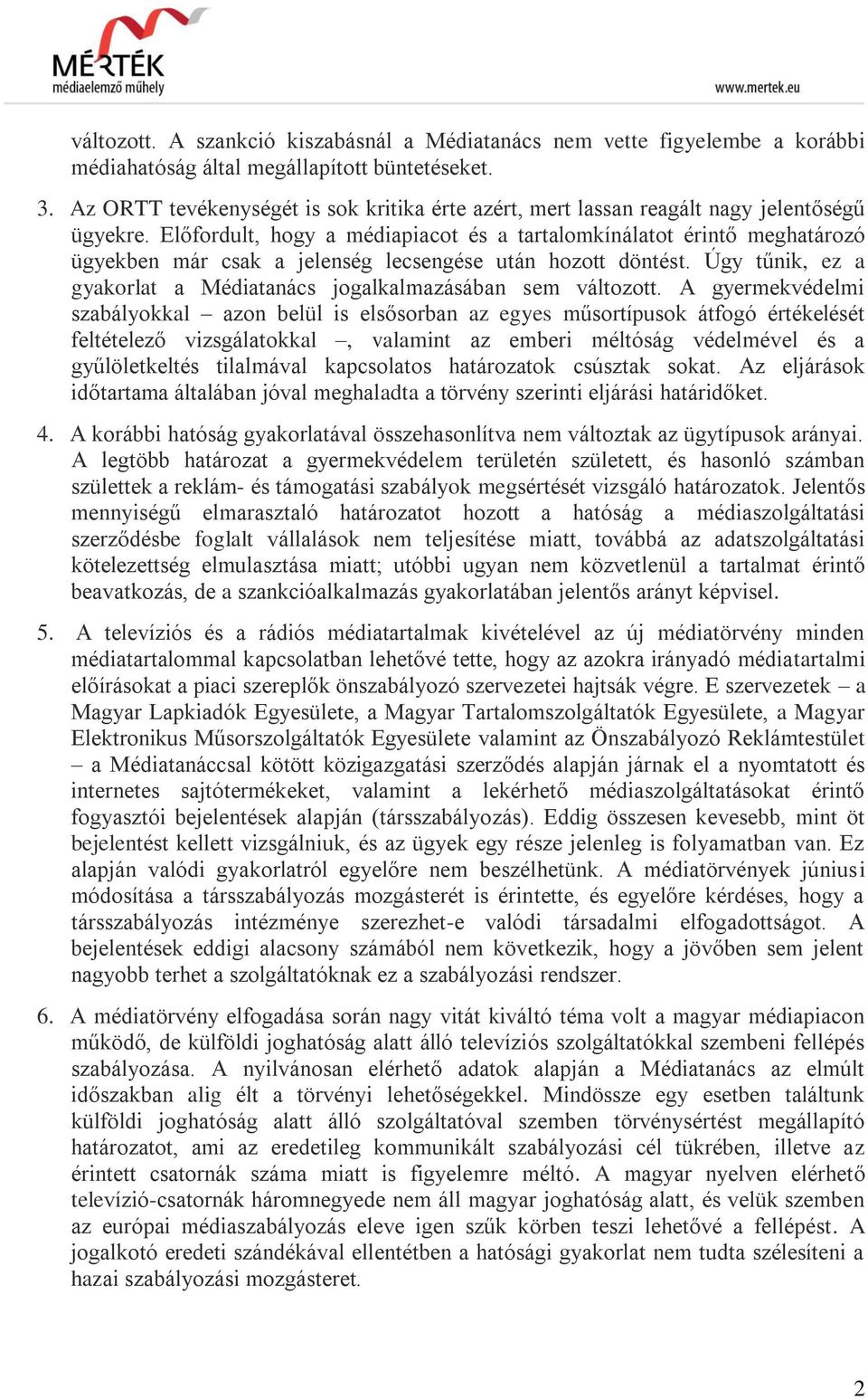 Előfordult, hogy a médiapiacot és a tartalomkínálatot érintő meghatározó ügyekben már csak a jelenség lecsengése után hozott döntést.