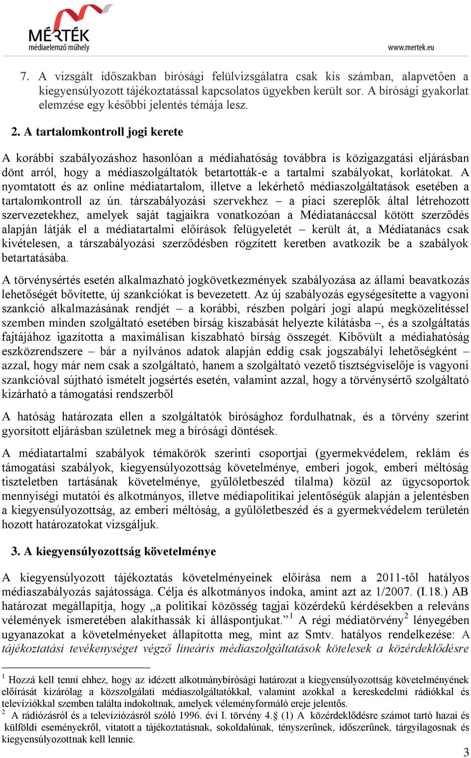 A tartalomkontroll jogi kerete A korábbi szabályozáshoz hasonlóan a médiahatóság továbbra is közigazgatási eljárásban dönt arról, hogy a médiaszolgáltatók betartották-e a tartalmi szabályokat,