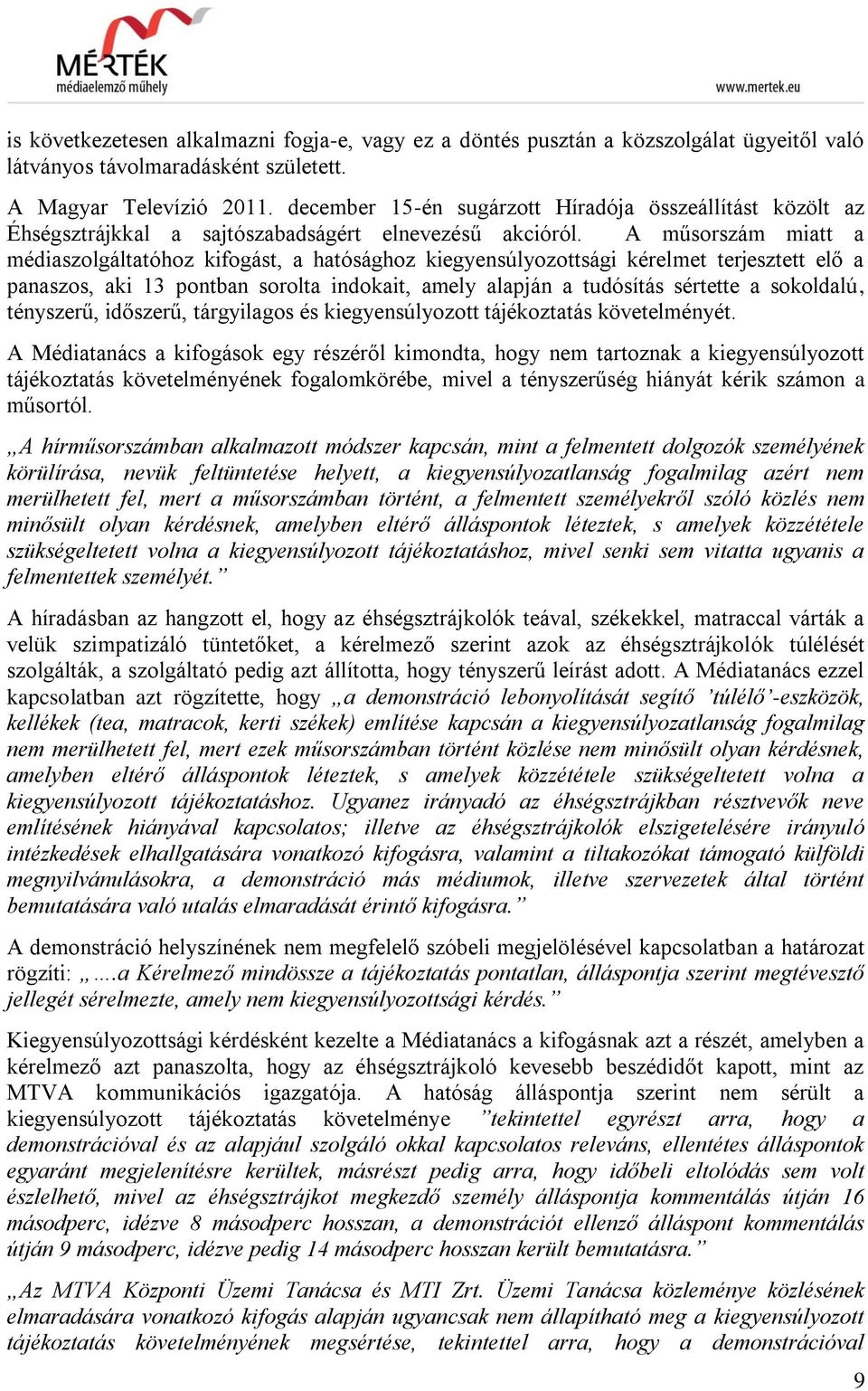 A műsorszám miatt a médiaszolgáltatóhoz kifogást, a hatósághoz kiegyensúlyozottsági kérelmet terjesztett elő a panaszos, aki 13 pontban sorolta indokait, amely alapján a tudósítás sértette a