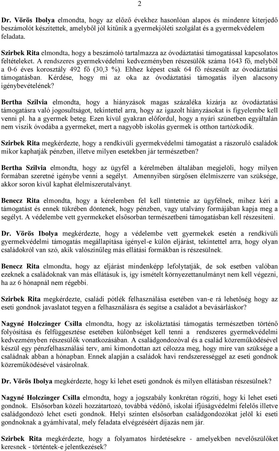 A rendszeres gyermekvédelmi kedvezményben részesülők száma 1643 fő, melyből a 0-6 éves korosztály 492 fő (30,3 %). Ehhez képest csak 64 fő részesült az óvodáztatási támogatásban.