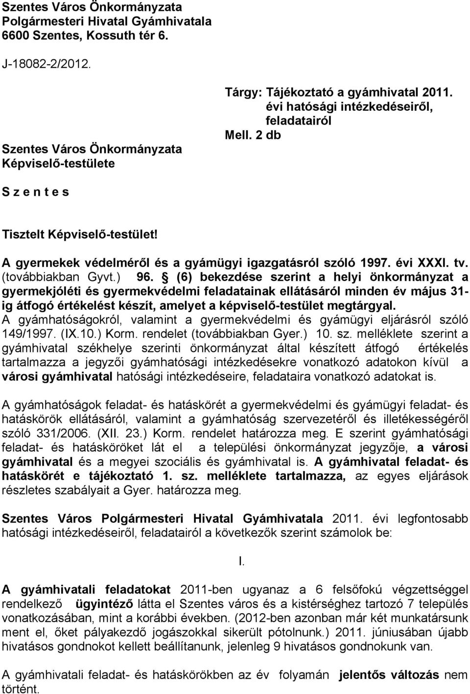 (6) bekezdése szerint a helyi önkormányzat a gyermekjóléti és gyermekvédelmi feladatainak ellátásáról minden év május 31- ig átfogó értékelést készít, amelyet a képviselő-testület megtárgyal.