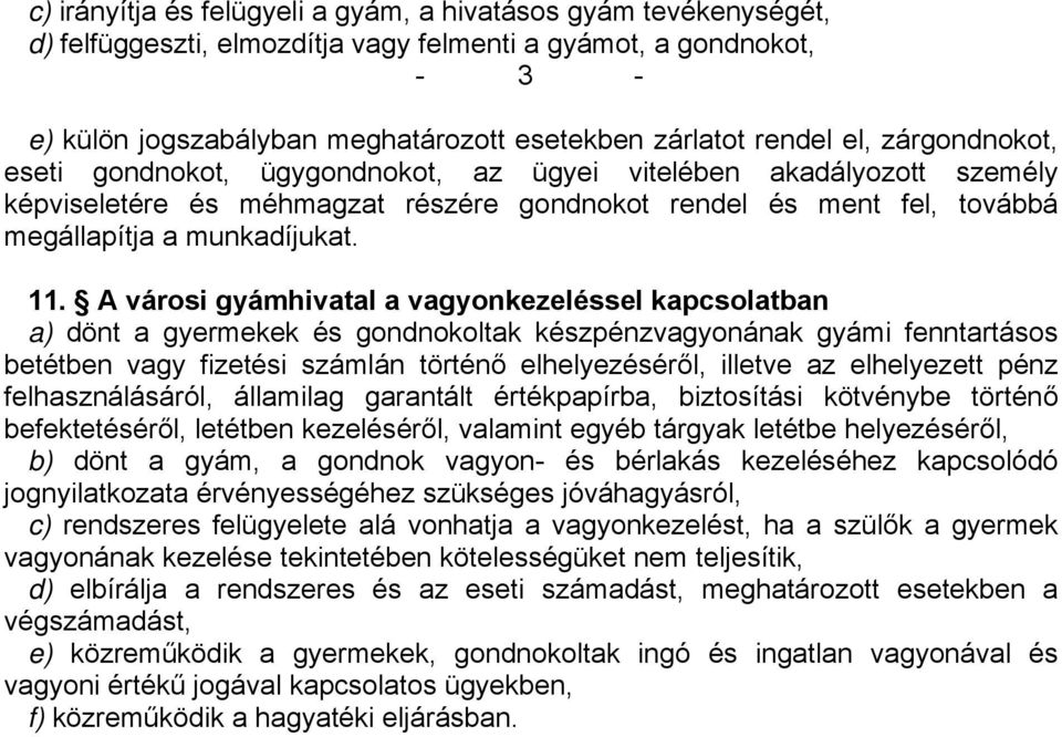 A városi gyámhivatal a vagyonkezeléssel kapcsolatban a) dönt a gyermekek és gondnokoltak készpénzvagyonának gyámi fenntartásos betétben vagy fizetési számlán történő elhelyezéséről, illetve az