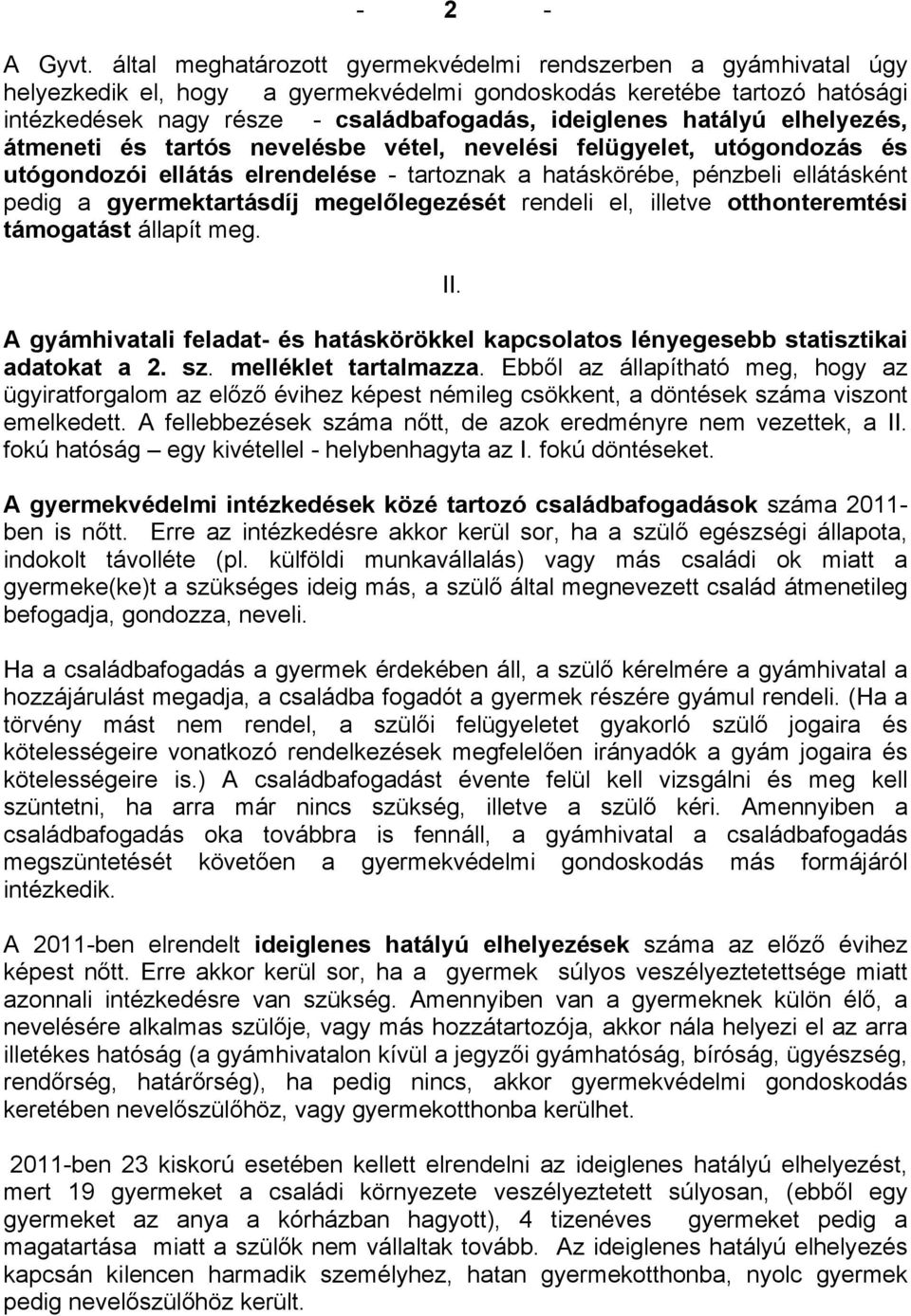 hatályú elhelyezés, átmeneti és tartós nevelésbe vétel, nevelési felügyelet, utógondozás és utógondozói ellátás elrendelése - tartoznak a hatáskörébe, pénzbeli ellátásként pedig a gyermektartásdíj