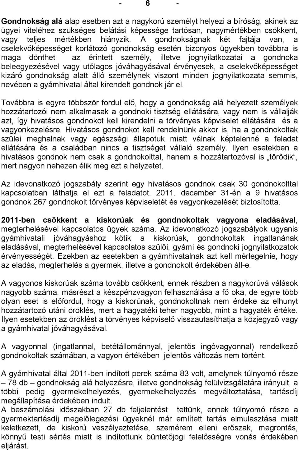 vagy utólagos jóváhagyásával érvényesek, a cselekvőképességet kizáró gondnokság alatt álló személynek viszont minden jognyilatkozata semmis, nevében a gyámhivatal által kirendelt gondnok jár el.