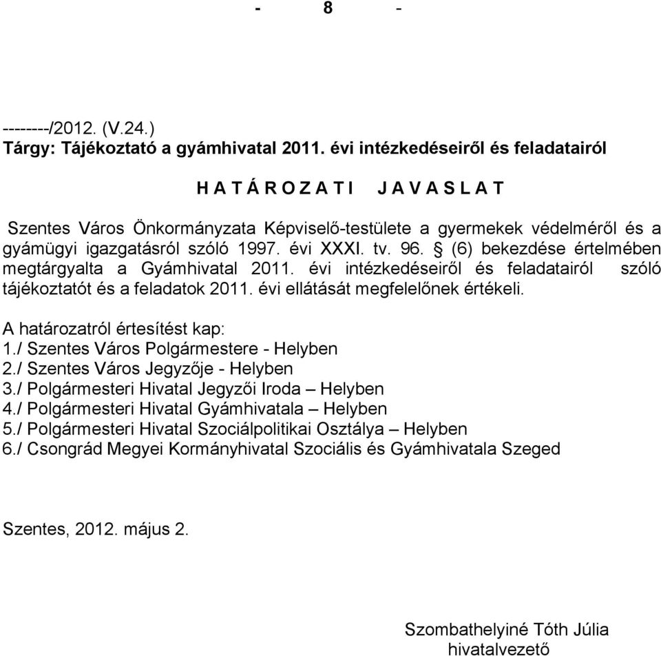 (6) bekezdése értelmében megtárgyalta a Gyámhivatal 2011. évi intézkedéseiről és feladatairól szóló tájékoztatót és a feladatok 2011. évi ellátását megfelelőnek értékeli.