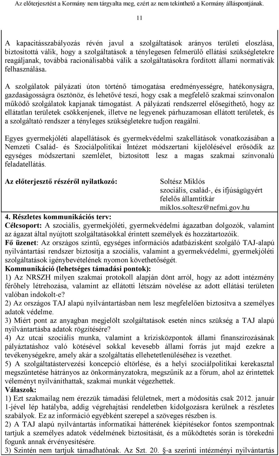 A szolgálatok pályázati úton történő támogatása eredményességre, hatékonyságra, gazdaságosságra ösztönöz, és lehetővé teszi, hogy csak a megfelelő szakmai színvonalon működő szolgálatok kapjanak