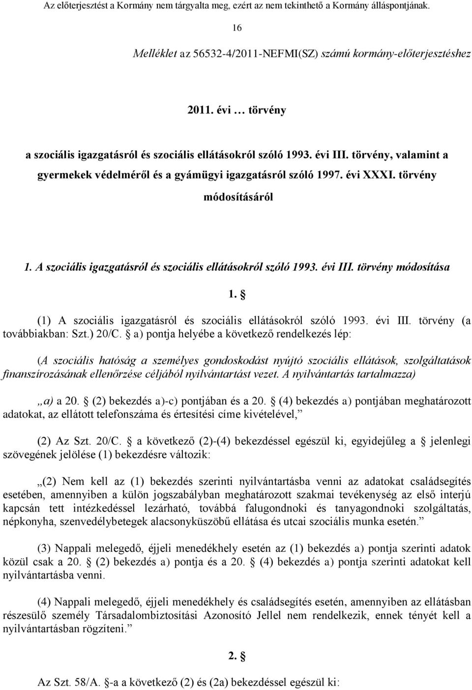 törvény módosítása 1. (1) A szociális igazgatásról és szociális ellátásokról szóló 1993. évi III. törvény (a továbbiakban: Szt.) 20/C.