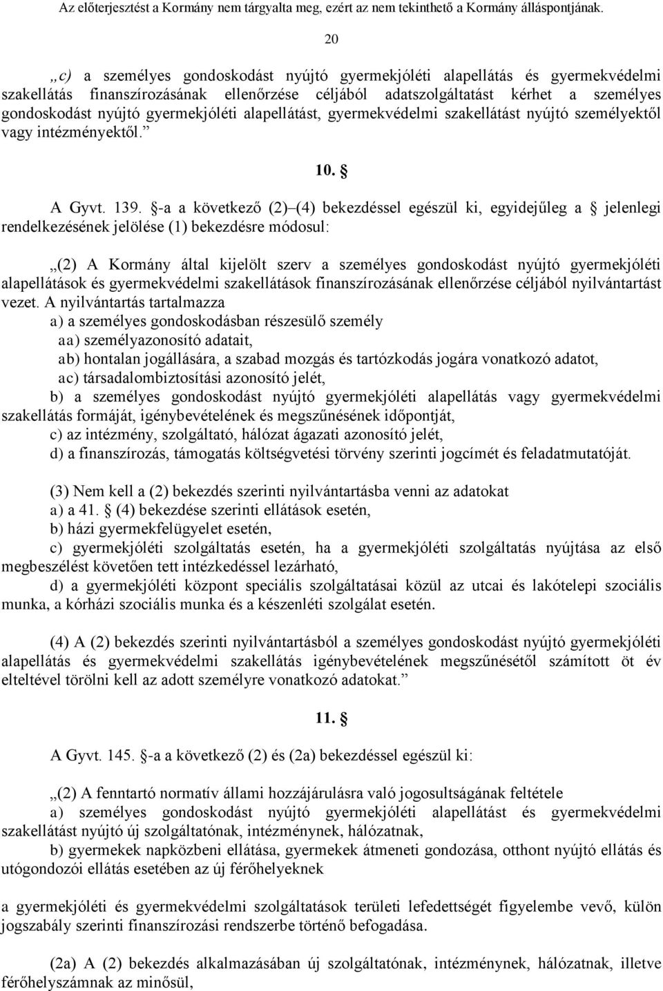 -a a következő (2) (4) bekezdéssel egészül ki, egyidejűleg a jelenlegi rendelkezésének jelölése (1) bekezdésre módosul: (2) A Kormány által kijelölt szerv a személyes gondoskodást nyújtó