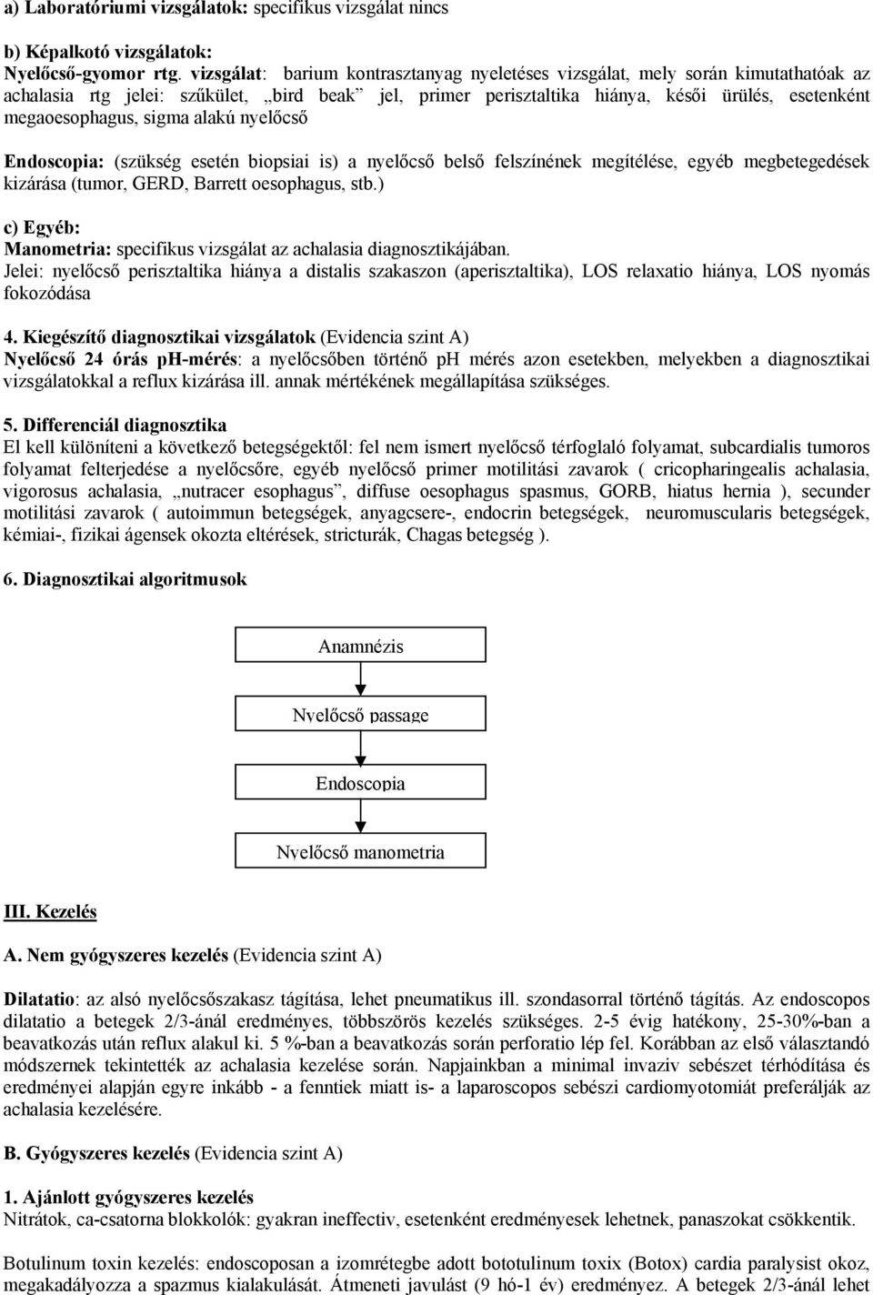 sigma alakú nyelőcső Endoscopia: (szükség esetén biopsiai is) a nyelőcső belső felszínének megítélése, egyéb megbetegedések kizárása (tumor, GERD, Barrett oesophagus, stb.