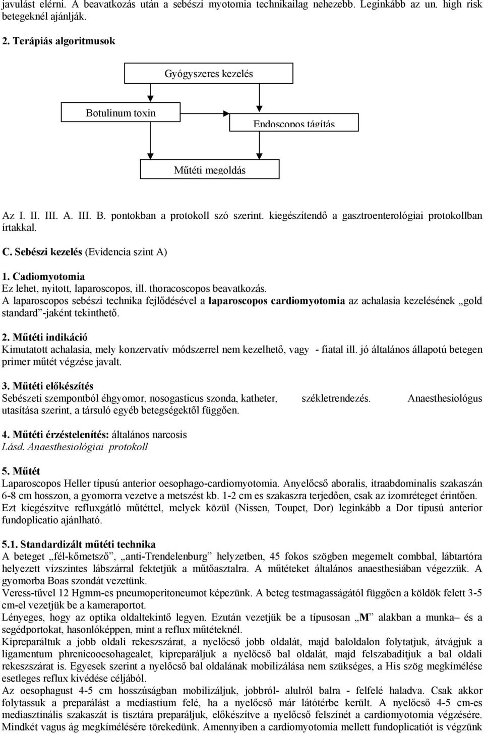 kiegészítendő a gasztroenterológiai protokollban írtakkal. C. Sebészi kezelés (Evidencia szint A) 1. Cadiomyotomia Ez lehet, nyitott, laparoscopos, ill. thoracoscopos beavatkozás.