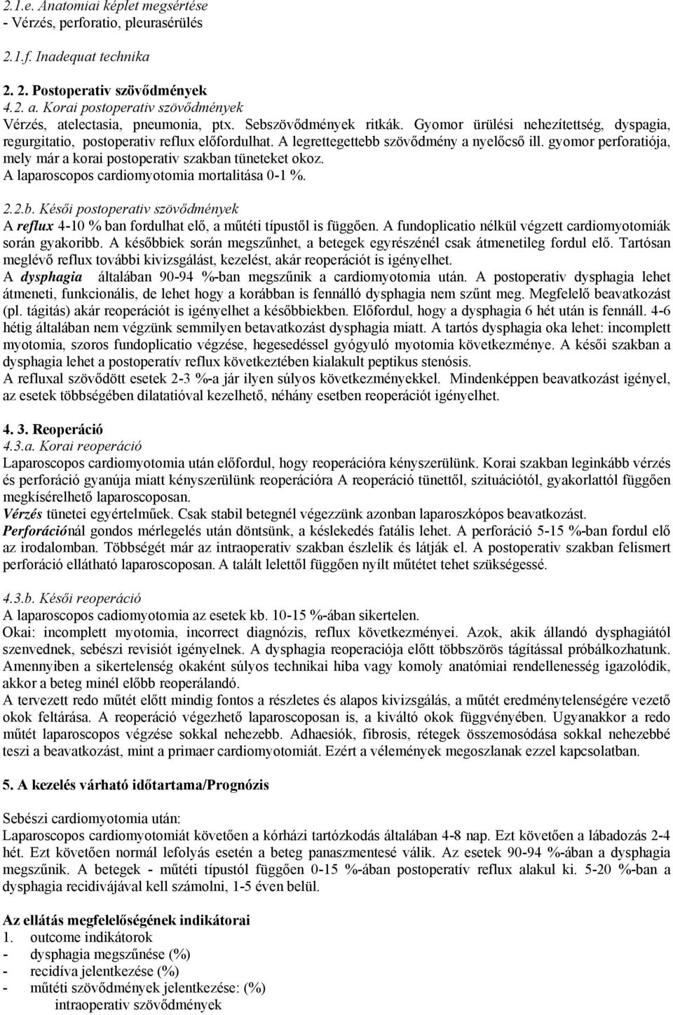 A legrettegettebb szövődmény a nyelőcső ill. gyomor perforatiója, mely már a korai postoperativ szakban tüneteket okoz. A laparoscopos cardiomyotomia mortalitása 0-1 %. 2.2.b. Késői postoperativ szövődmények A reflux 4-10 % ban fordulhat elő, a műtéti típustől is függően.