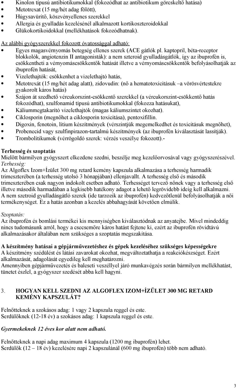 kaptopril, béta-receptor blokkolók, angiotenzin II antagonisták): a nem szteroid gyulladásgátlók, így az ibuprofén is, csökkentheti a vérnyomáscsökkentők hatását illetve a vérnyomáscsökkentők