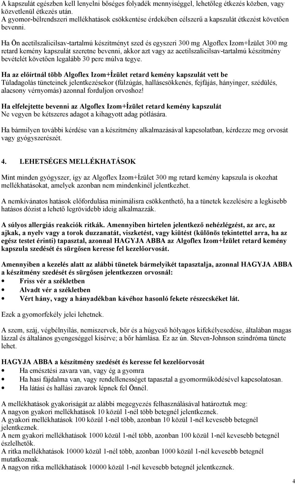 Ha Ön acetilszalicilsav-tartalmú készítményt szed és egyszeri 300 mg Algoflex Izom+Ízület 300 mg retard kemény kapszulát szeretne bevenni, akkor azt vagy az acetilszalicilsav-tartalmú készítmény