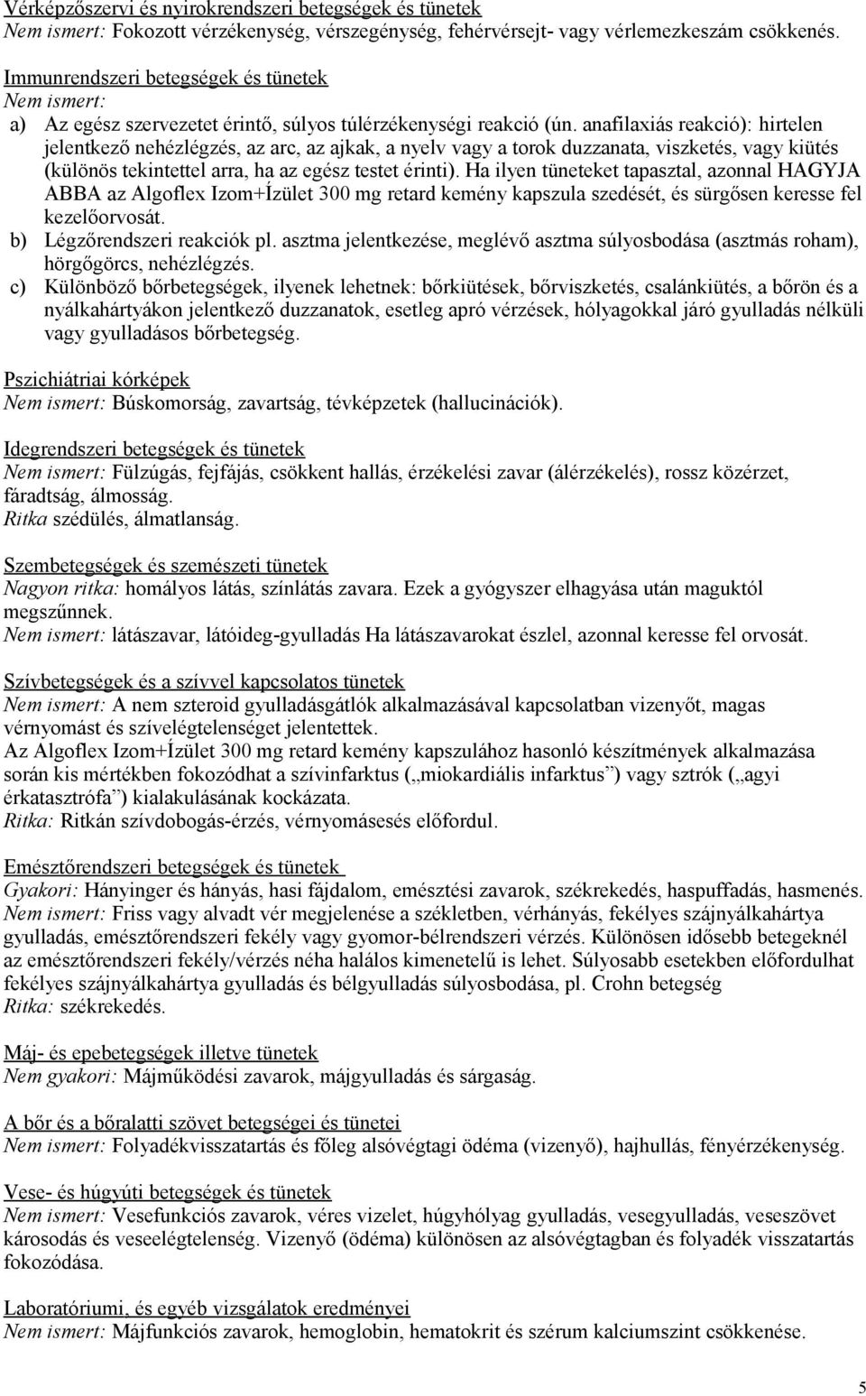 anafilaxiás reakció): hirtelen jelentkező nehézlégzés, az arc, az ajkak, a nyelv vagy a torok duzzanata, viszketés, vagy kiütés (különös tekintettel arra, ha az egész testet érinti).