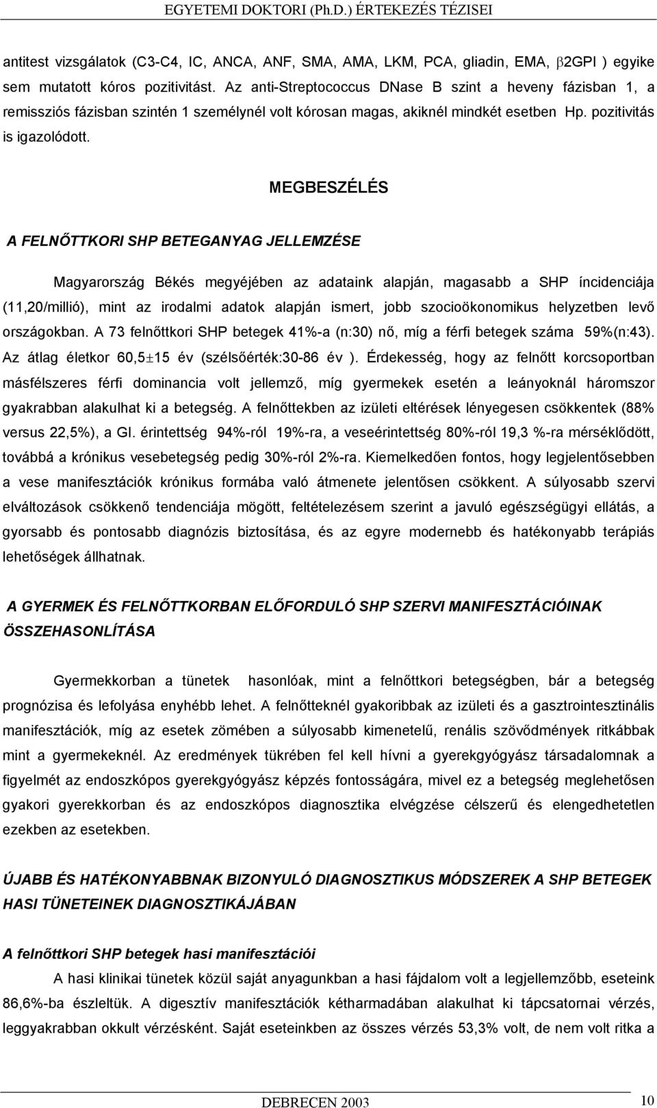 MEGBESZÉLÉS A FELN TTKORI SHP BETEGANYAG JELLEMZÉSE Magyarország Békés megyéjében az adataink alapján, magasabb a SHP íncidenciája (11,20/millió), mint az irodalmi adatok alapján ismert, jobb